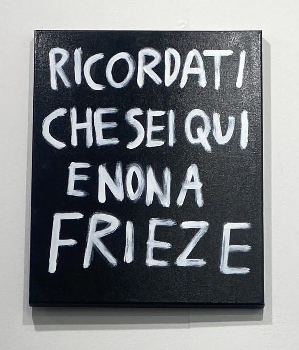 Ricordati che sei qui e non a Frieze <br><h5> Giulio Alvigini </h5>